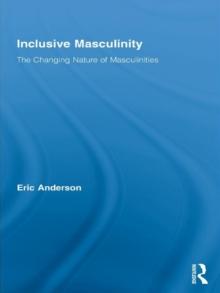 Inclusive Masculinity : The Changing Nature of Masculinities