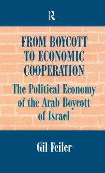 From Boycott to Economic Cooperation : The Political Economy of the Arab Boycott of Israel