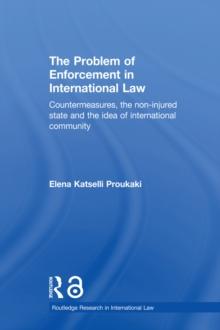 The Problem of Enforcement in International Law : Countermeasures, the Non-Injured State and the Idea of International Community