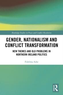 Gender, Nationalism and Conflict Transformation : New Themes and Old Problems in Northern Ireland Politics