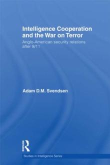 Intelligence Cooperation and the War on Terror : Anglo-American Security Relations after 9/11