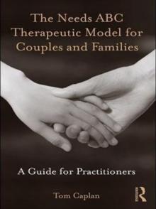 The Needs ABC Therapeutic Model for Couples and Families : A Guide for Practitioners