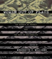 Women Out of Place : The Gender of Agency and the Race of Nationality