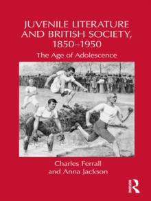 Juvenile Literature and British Society, 1850-1950 : The Age of Adolescence