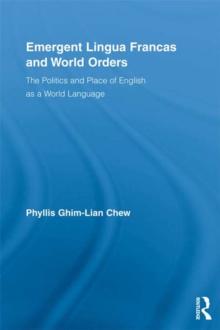 Emergent Lingua Francas and World Orders : The Politics and Place of English as a World Language