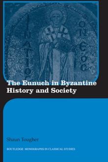 The Eunuch in Byzantine History and Society