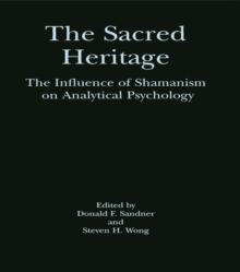 The Sacred Heritage : The Influence of Shamanism on Analytical Psychology