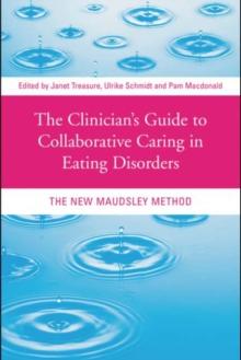 The Clinician's Guide to Collaborative Caring in Eating Disorders : The New Maudsley Method