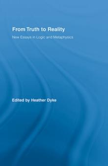 From Truth to Reality : New Essays in Logic and Metaphysics