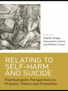 Relating to Self-Harm and Suicide : Psychoanalytic Perspectives on Practice, Theory and Prevention