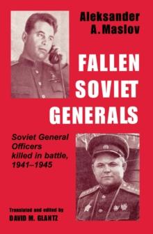 Fallen Soviet Generals : Soviet General Officers Killed in Battle, 1941-1945