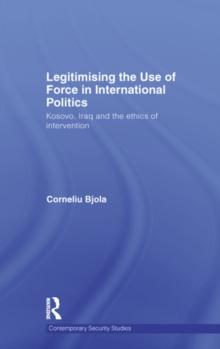 Legitimising the Use of Force in International Politics : Kosovo, Iraq and the Ethics of Intervention