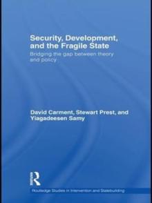 Security, Development and the Fragile State : Bridging the Gap between Theory and Policy