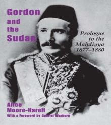 Gordon and the Sudan : Prologue to the Mahdiyya 1877-1880