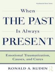 When the Past Is Always Present : Emotional Traumatization, Causes, and Cures