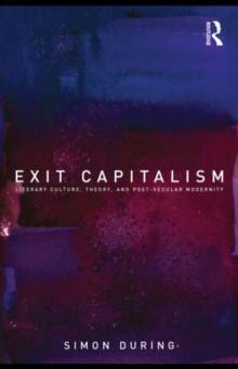 Exit Capitalism : Literary Culture, Theory and Post-Secular Modernity