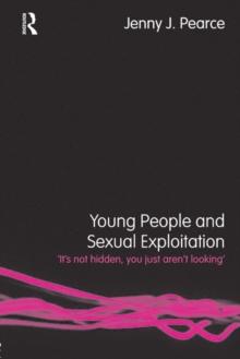 Young People and Sexual Exploitation : 'It's Not Hidden, You Just Aren't Looking'