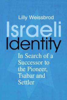 Israeli Identity : In Search of a Successor to the Pioneer, Tsabar and Settler