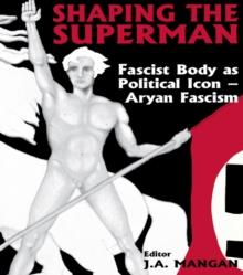 Shaping the Superman : Fascist Body as Political Icon  Aryan Fascism