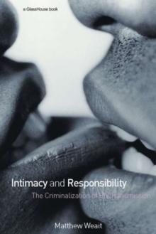 Intimacy and Responsibility : The Criminalisation of HIV Transmission