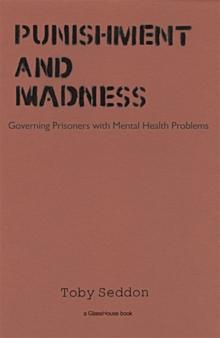 Punishment and Madness : Governing Prisoners with Mental Health Problems