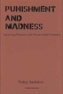 Punishment and Madness : Governing Prisoners with Mental Health Problems