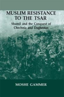 Muslim Resistance to the Tsar : Shamil and the Conquest of Chechnia and Daghestan