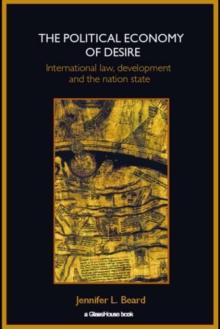 The Political Economy of Desire : International Law, Development and the Nation State