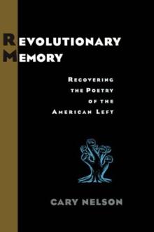 Revolutionary Memory : Recovering the Poetry of the American Left