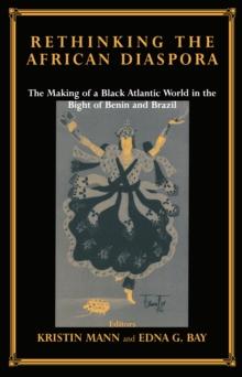 Rethinking the African Diaspora : The Making of a Black Atlantic World in the Bight of Benin and Brazil