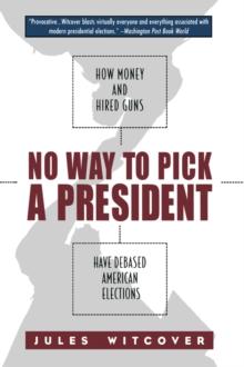 No Way to Pick A President : How Money and Hired Guns Have Debased American Elections