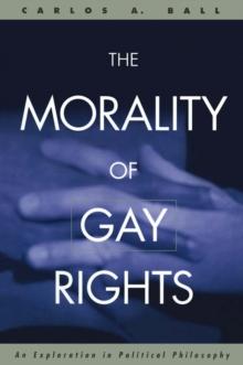 The Morality of Gay Rights : An Exploration in Political Philosophy