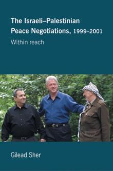 Israeli-Palestinian Peace Negotiations, 1999-2001 : Within Reach