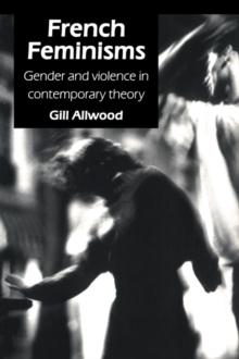 French Feminisms : Gender And Violence In Contemporary Theory