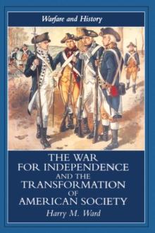 The War for Independence and the Transformation of American Society : War and Society in the United States, 1775-83