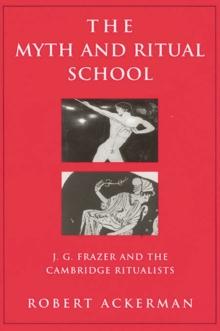 The Myth and Ritual School : J.G. Frazer and the Cambridge Ritualists