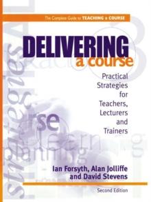 Delivering a Course : Practical Strategies for Teachers, Lecturers and Trainers