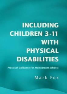 Including Children 3-11 With Physical Disabilities : Practical Guidance for Mainstream Schools