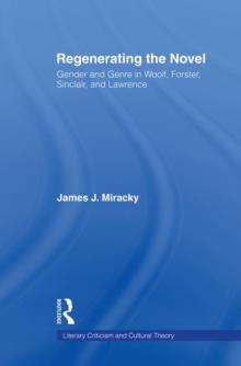 Regenerating the Novel : Gender and Genre in Woolf, Forster, Sinclair, and Lawrence