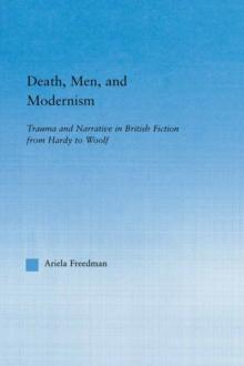 Death, Men, and Modernism : Trauma and Narrative in British Fiction from Hardy to Woolf