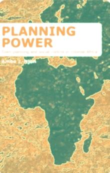 Planning Power : Town Planning and Social Control in Colonial Africa