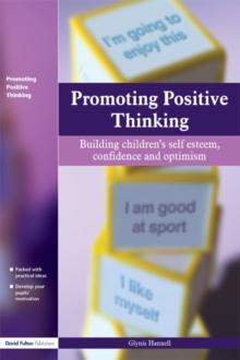 Promoting Positive Thinking : Building Children's Self-Esteem, Self-Confidence and Optimism