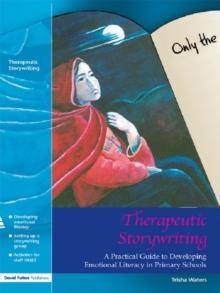 Therapeutic Storywriting : A Practical Guide to Developing Emotional Literacy in Primary Schools