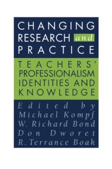 Changing Research and Practice : Teachers' Professionalism, Identities and Knowledge