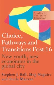 Choice, Pathways and Transitions Post-16 : New Youth, New Economies in the Global City