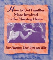 How to Get Families More Involved in the Nursing Home : Four Programs That Work and Why