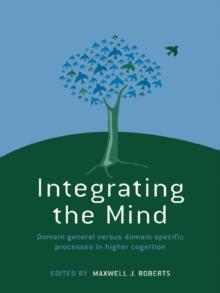 Integrating the Mind : Domain General Versus Domain Specific Processes in Higher Cognition