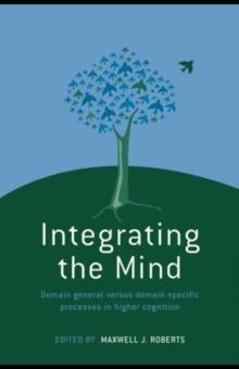 Integrating the Mind : Domain General Versus Domain Specific Processes in Higher Cognition