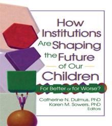 How Institutions are Shaping the Future of Our Children : For Better or for Worse?