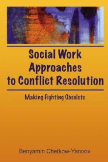 Social Work Approaches to Conflict Resolution : Making Fighting Obsolete